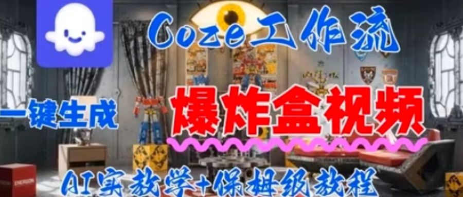 Coez扣子工作一键生成爆炸盒短视频，全流程保姆级教程-极光网创