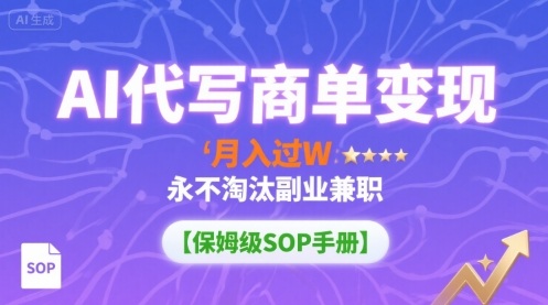 AI代写商单变现，月入过W，永不淘汰副业兼职【保姆级SOP手册】-极光网创