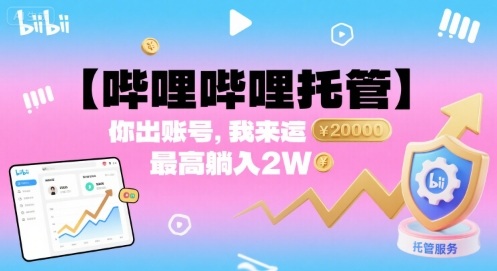 【哔哩哔哩托管】你出账号，我来运营，最高躺入2W【揭秘】-极光网创