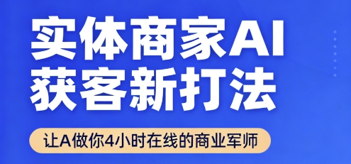 实体商家AI获客新打法【2025年9月】​让AI做你24小时在线的商业军师，效率开挂，甩开盲目摸索-极光网创