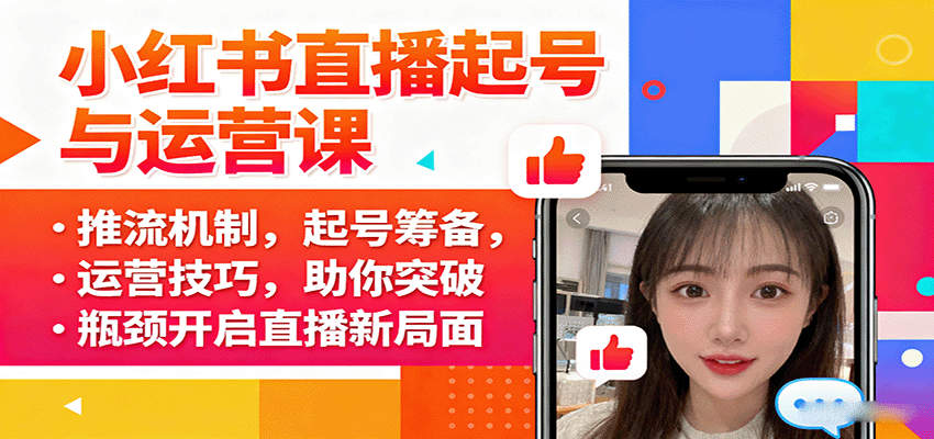 小红书直播起号与运营课:推流机制,起号筹备,运营技巧,助你突破瓶颈开启直播新局面-极光网创
