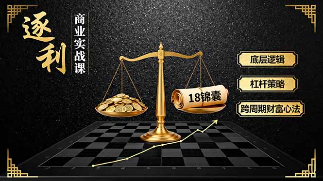 《逐 利》商业实战课，底层逻辑、杠杆策略、18锦囊，跨周期财富心法-极光网创