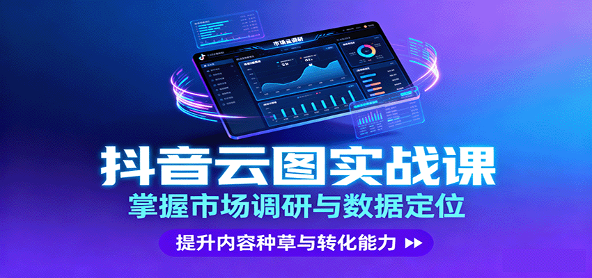 抖音云图实战，掌握市场调研与数据定位，提升内容种草与转化能力-极光网创