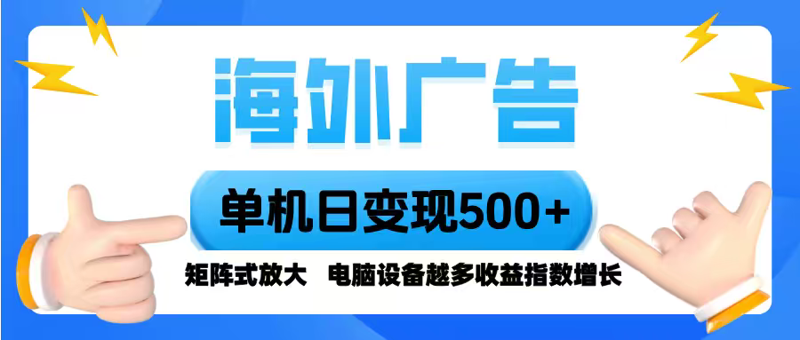 海外广告 单机单日变现500+ 脚本全自动操作，设备越多，收益翻倍，小白…-极光网创