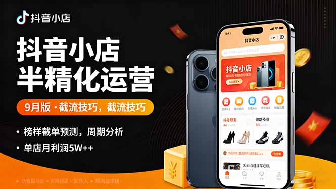 抖音小店半精细化运营9月版，截流技巧,榜单预判,周期分析，单店月利润5w+-极光网创
