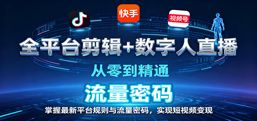 全平台剪辑+数字人直播，从零到精通，掌握最新平台规则与流量密码，实现短视频变现-极光网创