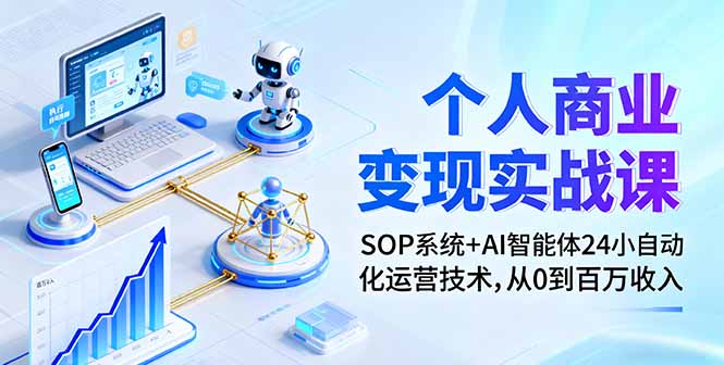 个人商业变现实战课:SOP系统+AI智能体24小自动化运营技术,从0到百万收入-极光网创