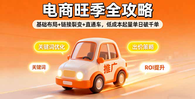 2025电商旺季全攻略，基础布局+链接裂变+直通车，低成本起量单日破千单-极光网创