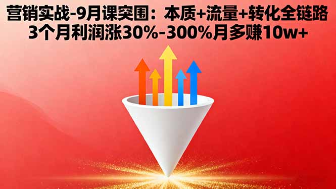 营销实战-9月突围课:本质+流量+转化全链路 3个月利润涨30%-300%月多赚10w+-极光网创