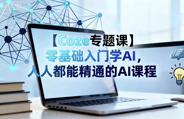 【Coze专题课】零基础入门学AI,人人都能精通的AI课程-极光网创
