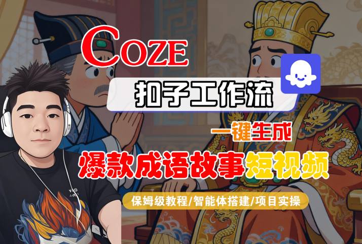 Coze扣子智能体工作流一键生成“爆款成语故事“短视频，全流程保姆级教学-极光网创