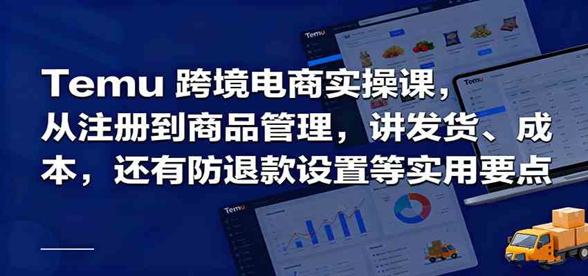 Temu跨境半托管实操，从注册到商品管理，讲发货、成本，还有防退款设置等实用要点-极光网创