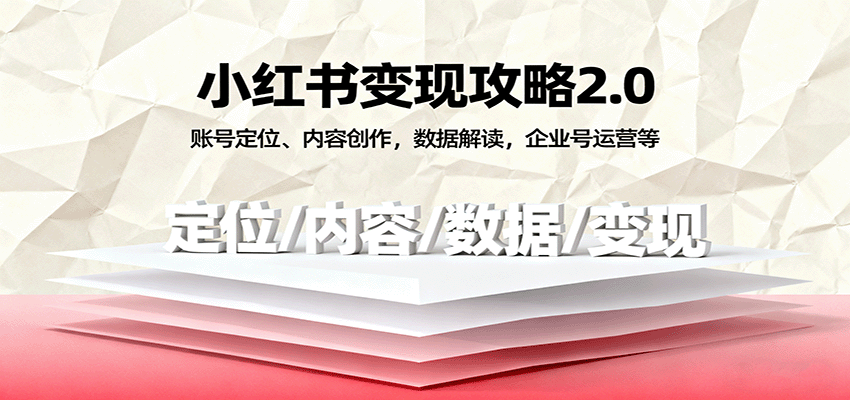 小红书变现攻略2.0：账号定位、内容创作，数据解读，企业号运营等-极光网创