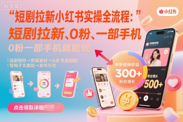 短剧拉新小红书实操全流程，0粉一部手机就可以做，详细教程-极光网创