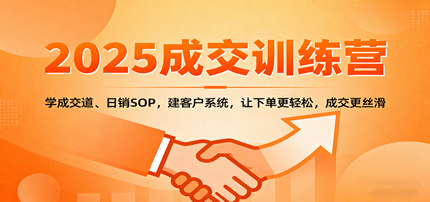 2025成交实战训练营：学成交道、日销SOP，建客户系统，让下单更轻松，成交更丝滑-极光网创