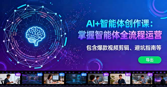 AI+智能体创作课：掌握智能体全流程运营。包含爆款视频剪辑、避坑指南等-极光网创