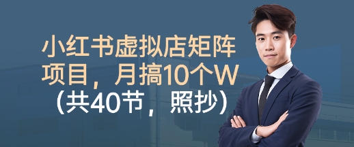 小红书虚拟店矩阵项目，照抄照做，月搞1W+(共40节)-极光网创