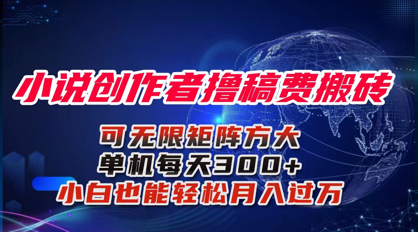 小说创作者撸稿费搬砖玩法，单机每天300+小白也能轻松月入过万的保姆级…-极光网创