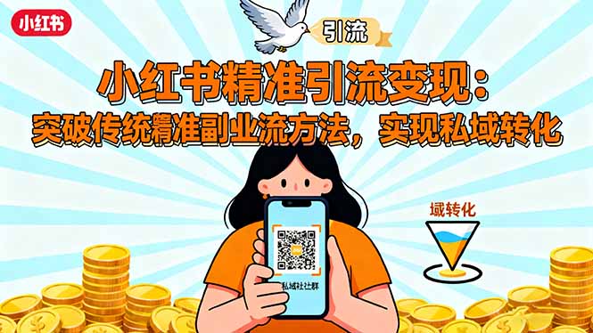 小红书精准引流变现：突破传统副业思维，掌握精准引流方法，实现私域转化-极光网创