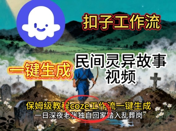 Coze扣子工作流一键生成民间灵异故事视频，保姆级教程搭建教学-极光网创