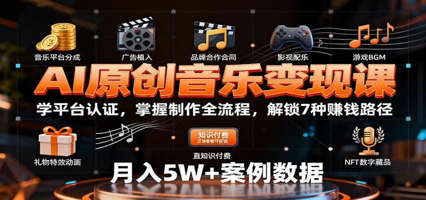 AI原创音乐变现课：学平台认证，掌握制作全流程，解锁7种赚钱路径-极光网创
