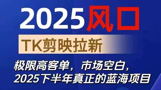 2025风口TK剪映capcut拉新项目，极限高客单，市场空白，2025下半年真正的蓝海项目-极光网创
