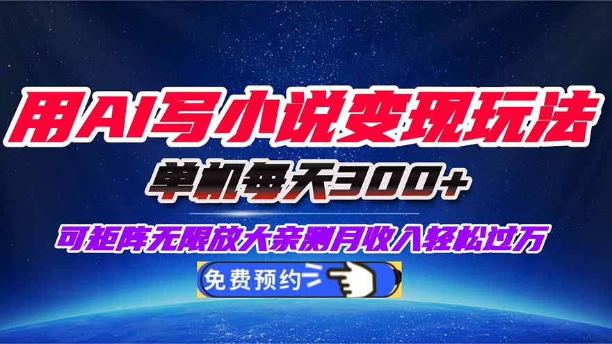 用AI写小说变现玩法，单机每天300+可矩阵无限放大，亲测小白也能轻松月…-极光网创