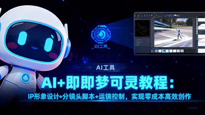 AI+即梦可灵教程：IP形象设计+分镜头脚本+运镜控制，实现零成本高效创作-极光网创