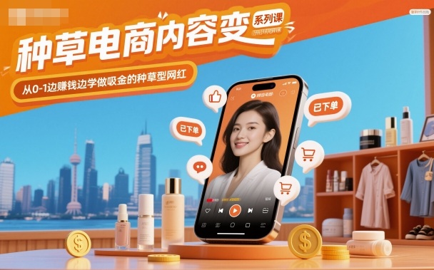 种草电商内容变现系列课，从0-1边賺钱边学做吸金的种草型网红-极光网创