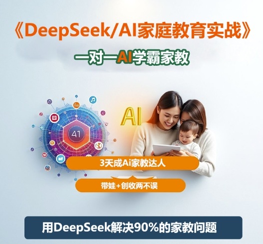 DeepSeek+Al家庭教育实战，一对一AI学霸家教，3天成Ai家教达人，带娃+创收两不误-极光网创