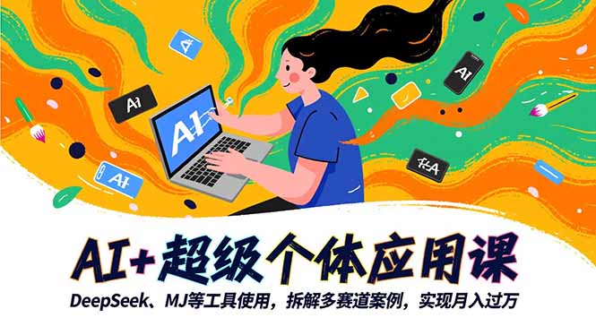 AI+超级个体应用课，DeepSeek,MJ等工具使用,拆解多赛道案例，实现月入过万-极光网创