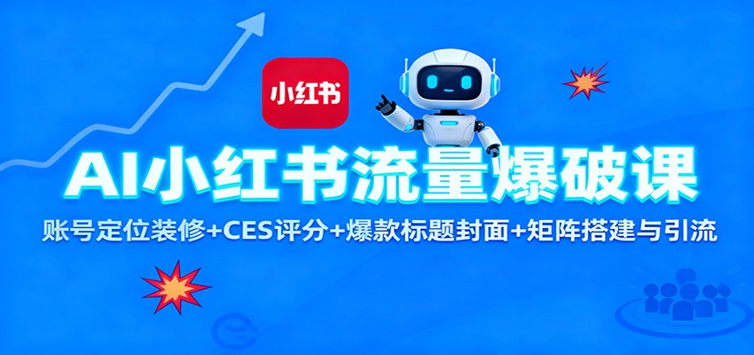AI小红书流量爆破课：账号定位装修+CES 评分+爆款标题封面+矩阵搭建与引流-极光网创