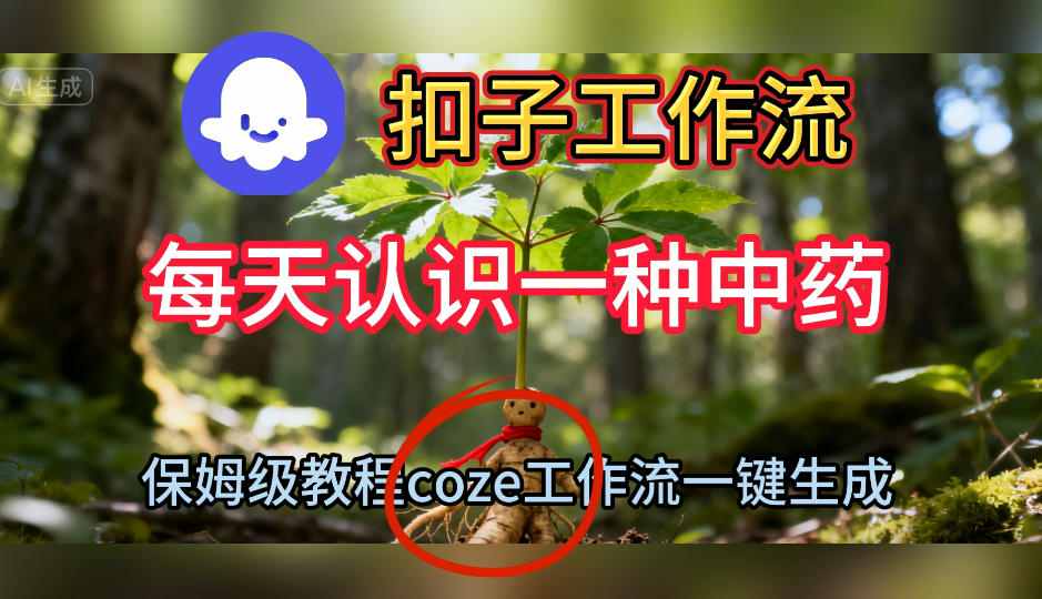 Coze扣子工作流一键生成每天认识一种中药短视频，保姆级搭建教学-极光网创