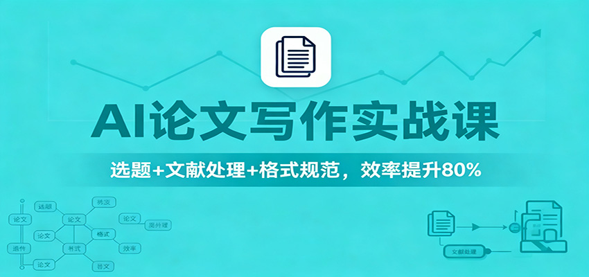 AI论文写作实战课：选题+文献处理+格式规范，效率提升80%-极光网创