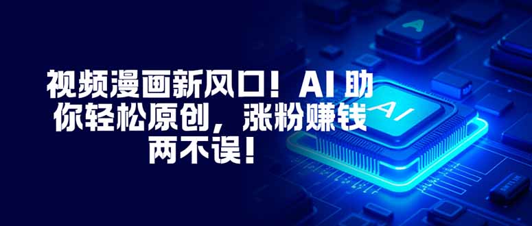 视频漫画新风口！AI 助你轻松原创，涨粉赚钱两不误！-极光网创