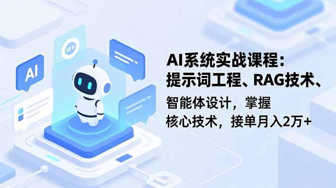 AI系统实战课程，提示词工程、RAG技术、智能体设计，掌握核心技术，接单月入2万+-极光网创