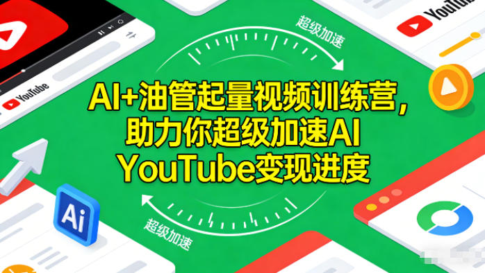 AI+油管起量视频训练营，助力你超级加速AI YouTube变现进度​-极光网创
