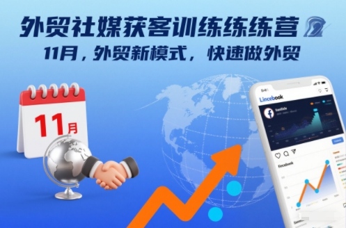 外贸社媒获客训练营11月，外贸新模式，快速做外贸-极光网创