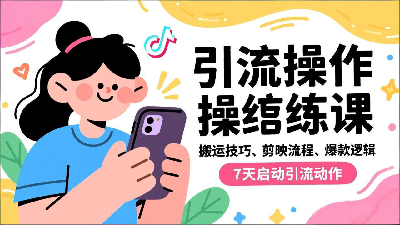 抖音引流实操跟练课，搬运技巧、剪映流程、爆款逻辑，7天启动引流动作-极光网创