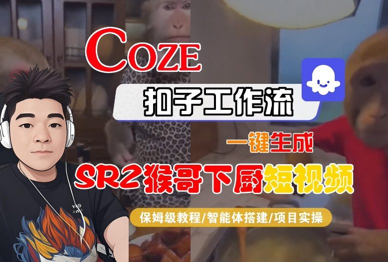 Coze扣子智能体工作流一键生成“SORA2猴哥下厨“短视频，全流程保姆级教学-极光网创
