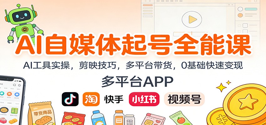 AI自媒体起号全能课：AI工具实操，剪映技巧，多平台带货，0基础快速变现-极光网创