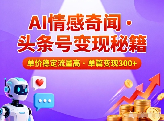 头条号做AI情感奇闻内容，单价稳定流量高，一篇变现3张-极光网创