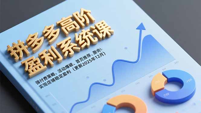 拼多多高阶盈利系统课，强付费策略、活动爆破、首页推荐，实现店铺稳定盈利(更新12月-极光网创