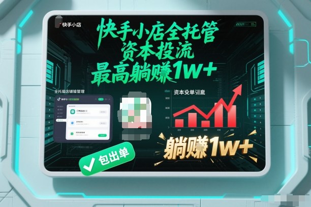【快手小店全托管】资本投流,包出单,最高躺賺1w+【揭秘】-极光网创