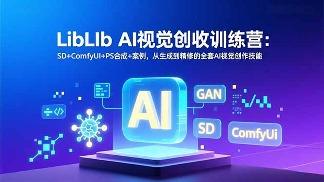 LibLIb AI视觉创收训练营：SD+ComfyUI+PS合成+案例，从生成到精修的全套AI视觉创作技能-极光网创