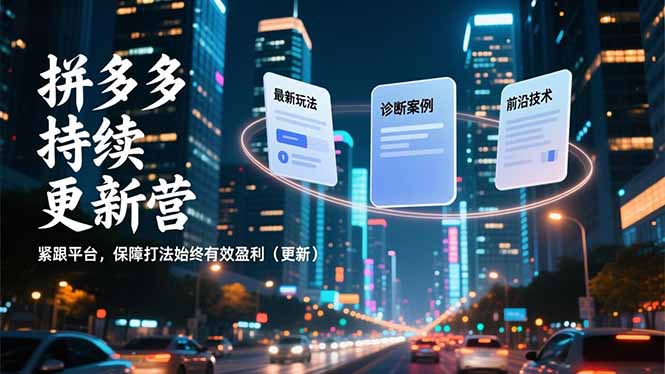 拼多多持续更新营，最新玩法、诊断案例、前沿技术，紧跟平台，保障打法始终有效盈利(更新-极光网创