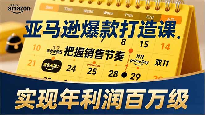 亚马逊爆款打造课，大促节点、全年规划、淡旺季打法，把握销售节奏，实现年利润百万级-极光网创