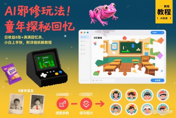 AI邪修玩法，童年探秘回忆，日收益8张+满满回忆杀，小白上手快，附详细拆解教程-极光网创